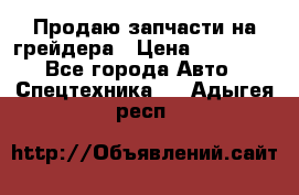 Продаю запчасти на грейдера › Цена ­ 10 000 - Все города Авто » Спецтехника   . Адыгея респ.